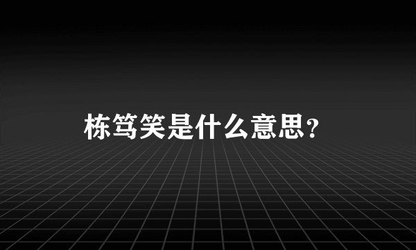 栋笃笑是什么意思？