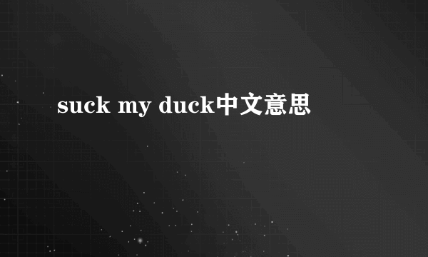 suck my duck中文意思