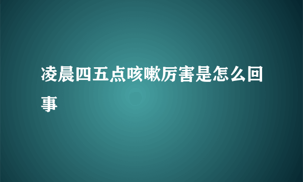 凌晨四五点咳嗽厉害是怎么回事