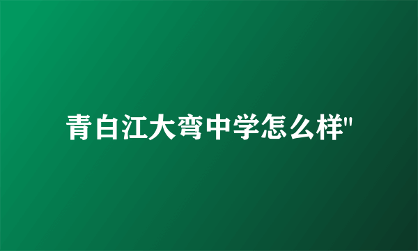 青白江大弯中学怎么样