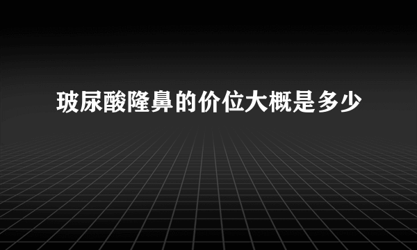 玻尿酸隆鼻的价位大概是多少