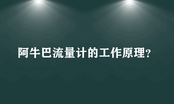 阿牛巴流量计的工作原理？