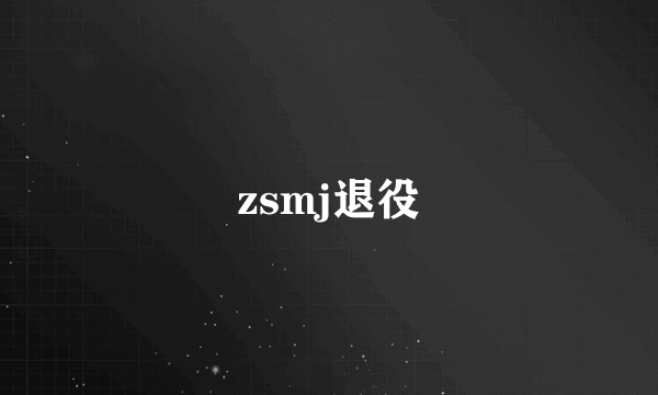 zsmj退役