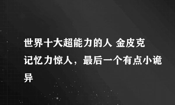 世界十大超能力的人 金皮克记忆力惊人，最后一个有点小诡异