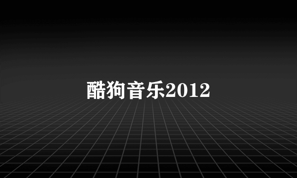 酷狗音乐2012