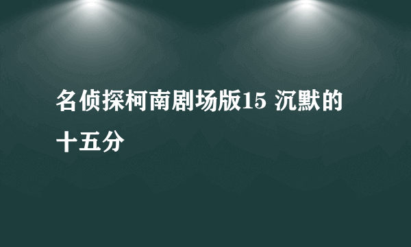 名侦探柯南剧场版15 沉默的十五分