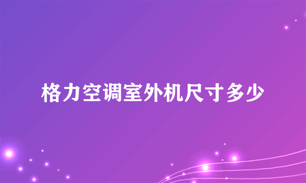 格力空调室外机尺寸多少