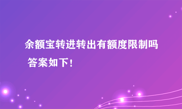 余额宝转进转出有额度限制吗 答案如下！