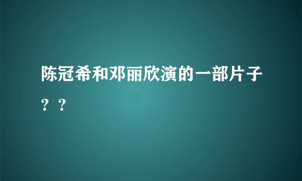 陈冠希和邓丽欣演的一部片子？？