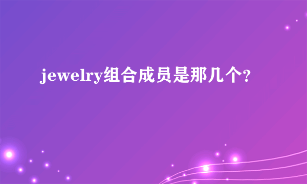 jewelry组合成员是那几个？