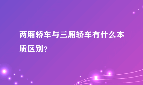 两厢轿车与三厢轿车有什么本质区别？