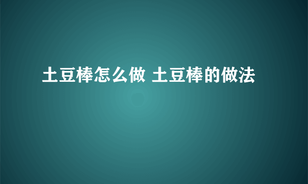 土豆棒怎么做 土豆棒的做法