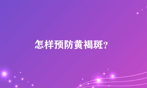 怎样预防黄褐斑？