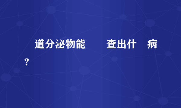 隂道分泌物能夠檢查出什麼病?