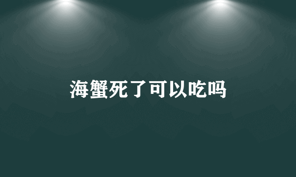 海蟹死了可以吃吗