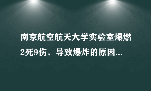 南京航空航天大学实验室爆燃2死9伤，导致爆炸的原因是什么？