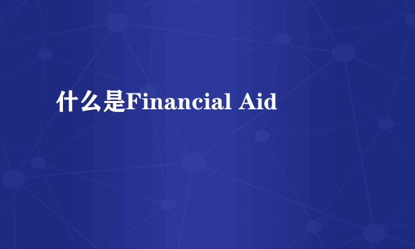 什么是Financial Aid