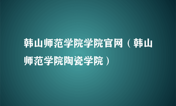 韩山师范学院学院官网（韩山师范学院陶瓷学院）