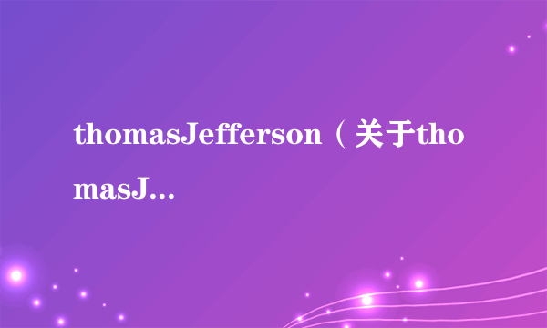 thomasJefferson（关于thomasJefferson的简介）