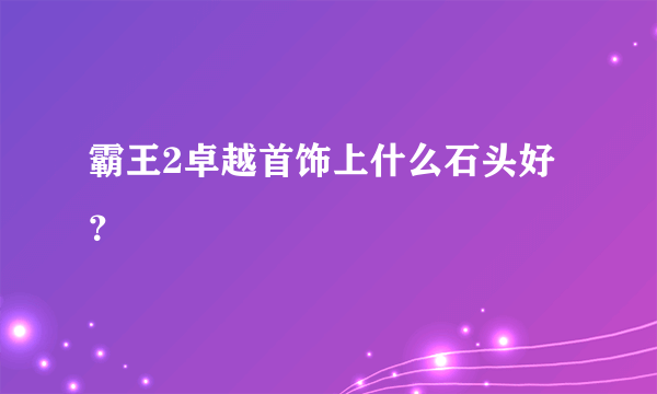 霸王2卓越首饰上什么石头好？