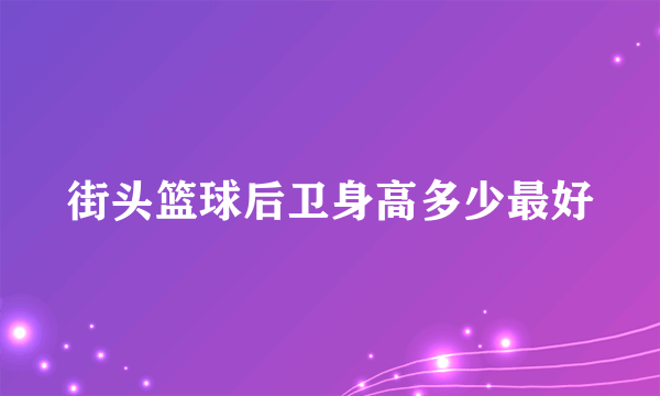 街头篮球后卫身高多少最好