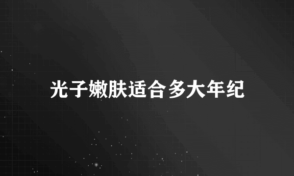 光子嫩肤适合多大年纪