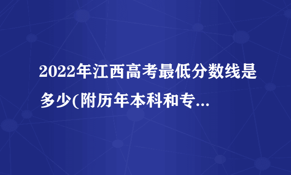 2022年江西高考最低分数线是多少(附历年本科和专科最低分)