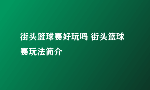 街头篮球赛好玩吗 街头篮球赛玩法简介