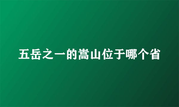 五岳之一的嵩山位于哪个省