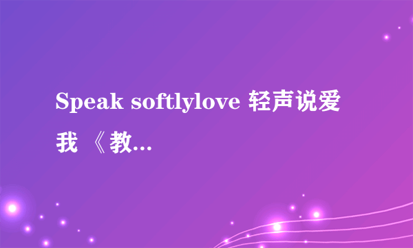 Speak softlylove 轻声说爱我 《教父》主题曲歌词