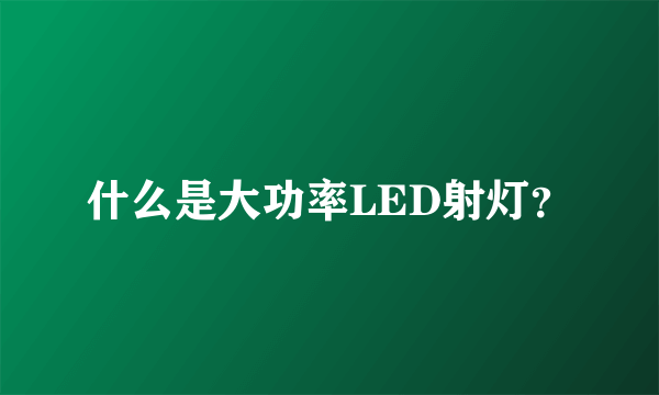 什么是大功率LED射灯？