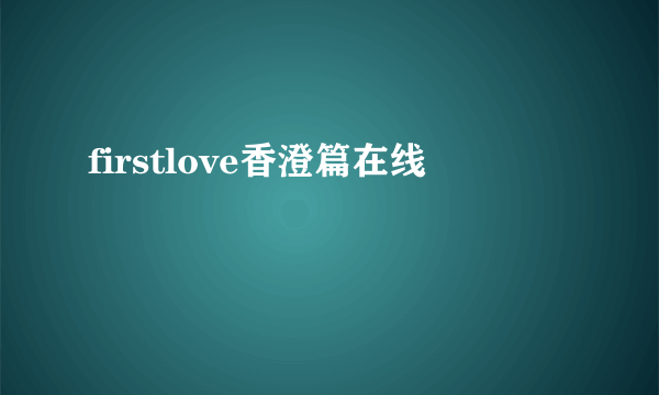 firstlove香澄篇在线