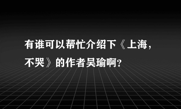 有谁可以帮忙介绍下《上海，不哭》的作者吴瑜啊？