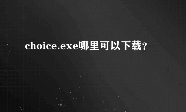 choice.exe哪里可以下载？