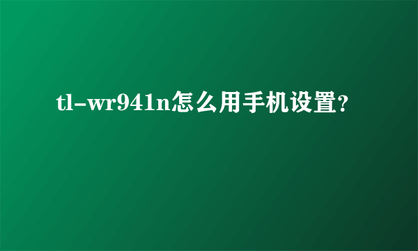 tl-wr941n怎么用手机设置？