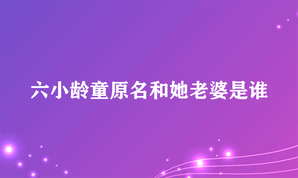 六小龄童原名和她老婆是谁