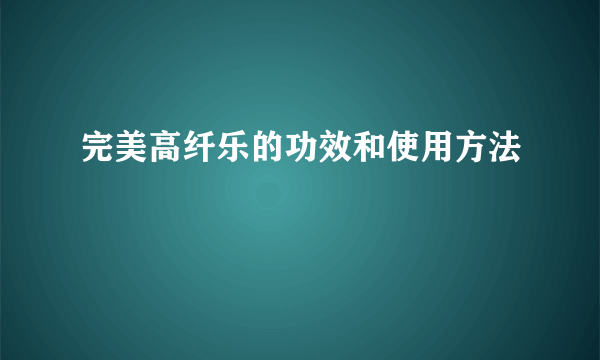 完美高纤乐的功效和使用方法