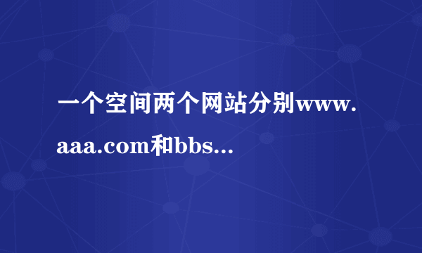 一个空间两个网站分别www.aaa.com和bbs.aaa.com 怎么解析啊