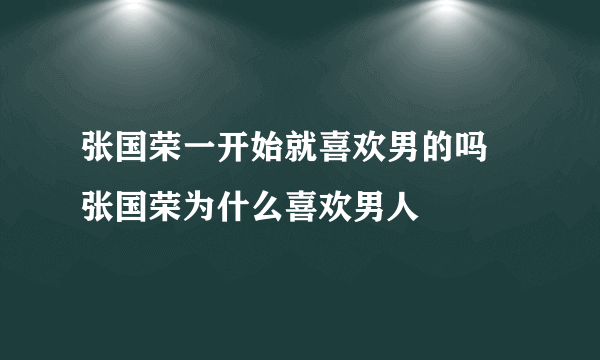 张国荣一开始就喜欢男的吗 张国荣为什么喜欢男人