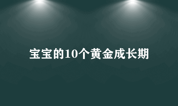 宝宝的10个黄金成长期