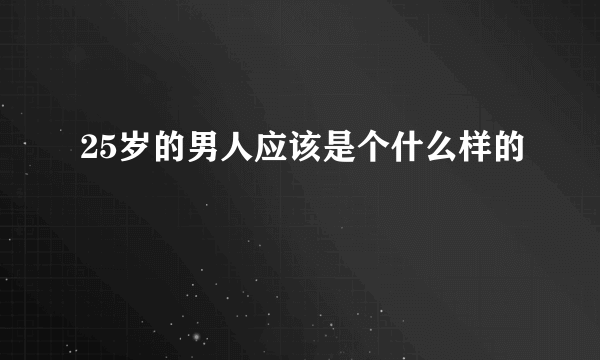 25岁的男人应该是个什么样的