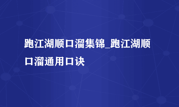 跑江湖顺口溜集锦_跑江湖顺口溜通用口诀