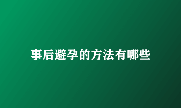 事后避孕的方法有哪些