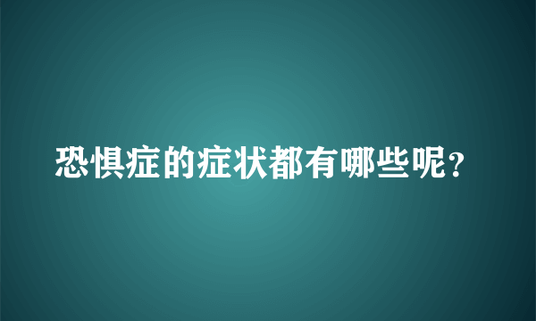 恐惧症的症状都有哪些呢？