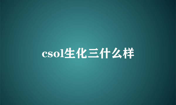 csol生化三什么样