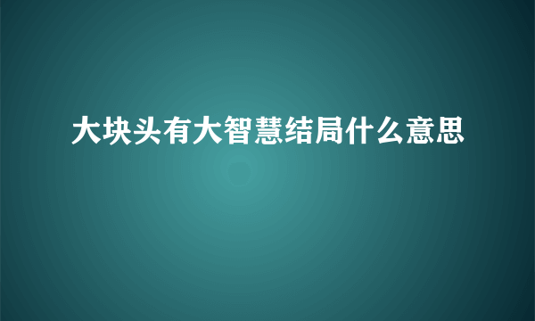 大块头有大智慧结局什么意思