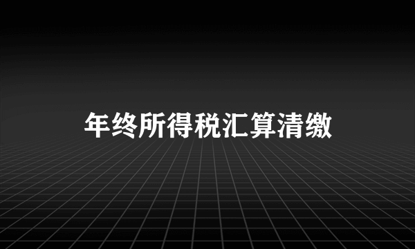 年终所得税汇算清缴