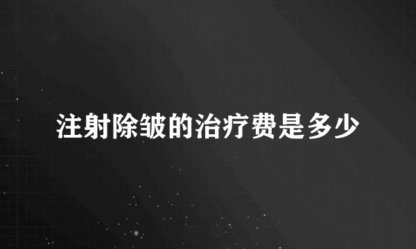 注射除皱的治疗费是多少