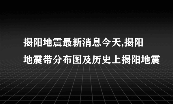 揭阳地震最新消息今天,揭阳地震带分布图及历史上揭阳地震