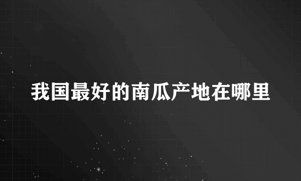 我国最好的南瓜产地在哪里